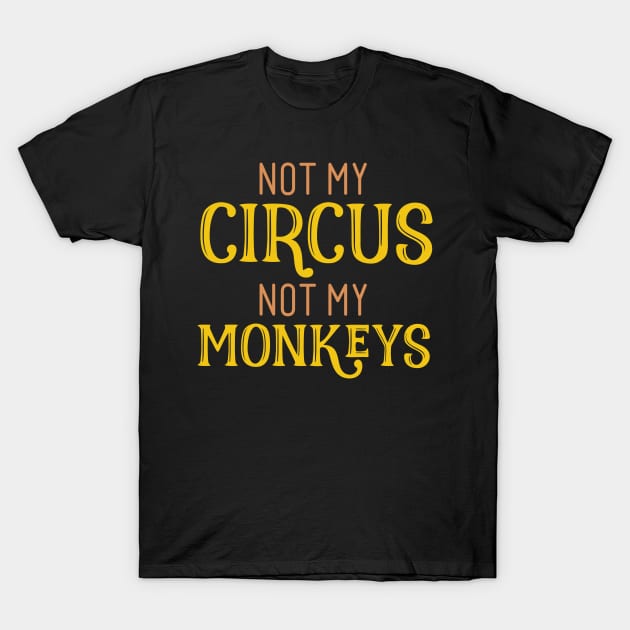 Not My Circus Not My Monkeys T-Shirt by GDLife